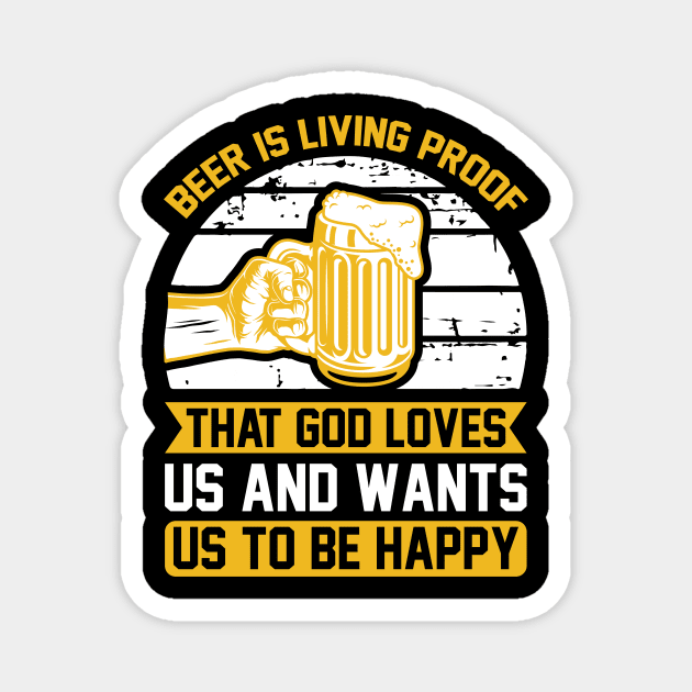 Beer IS Living Proof That God Loves Us And Wants Us To Be Happy T Shirt For Women Men Magnet by Pretr=ty