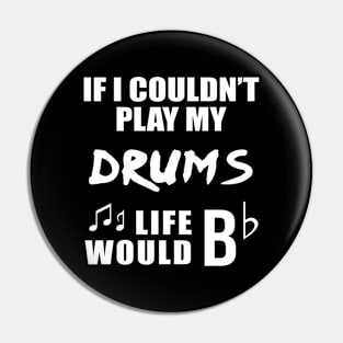 If I Couldn't Play My Drums Life Would Bb Pin