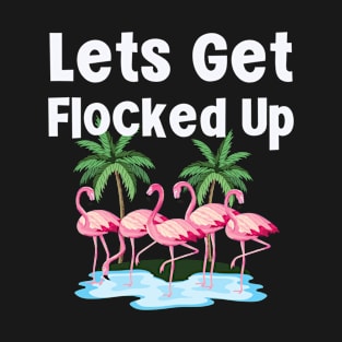 Lets Get Flocked Up T-Shirt