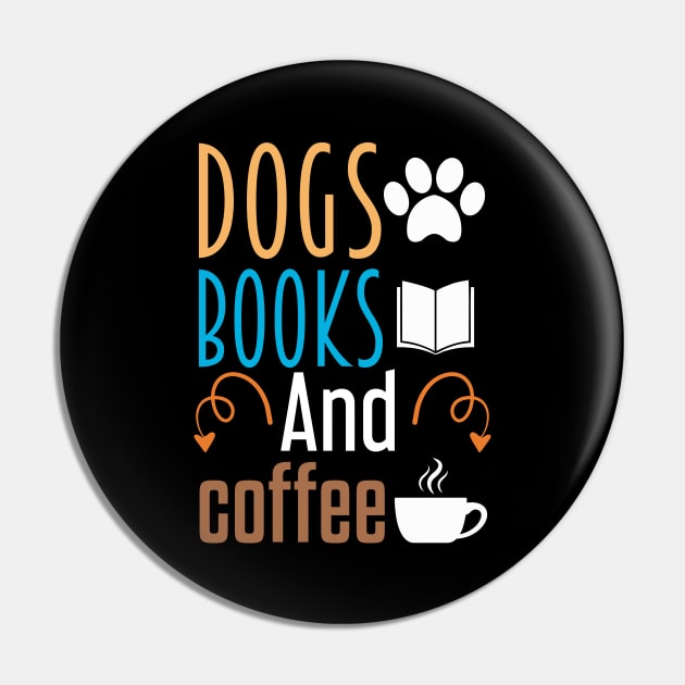 Dogs Books and Coffee - Cool Gift Pin by Justbeperfect