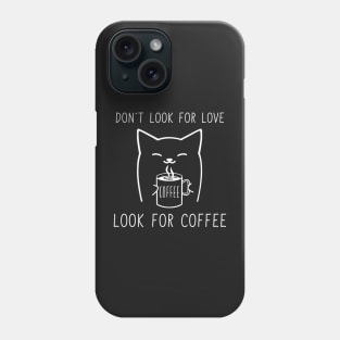 Don't look for love look for coffee Phone Case