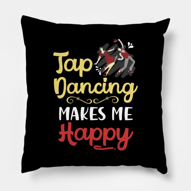 Tap Dancing Makes Me Happy Pillow by maxcode