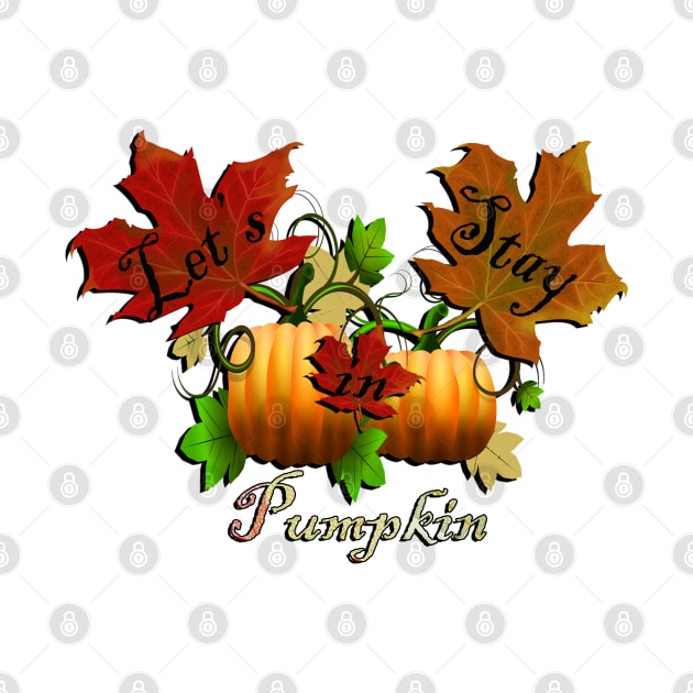 Let's Stay In Pumpkin, Thanksgiving Design All The Fall Feels! Pumpkins, Autumn Leaves & Pumpkin Pie Oh MY! Happy Thanksgiving by tamdevo1