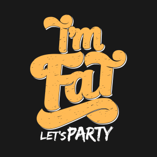 I'm Fat Let's Party T-Shirt