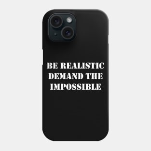 Be Realistic, Demand The Impossible Phone Case