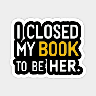 I Closed My Book To Be Her Magnet