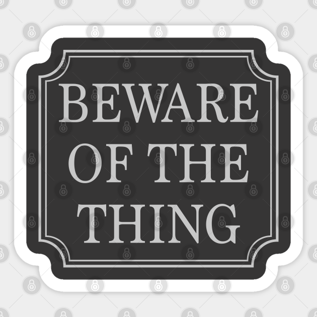 Beware of the Thing sign