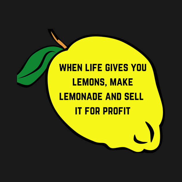 When Life Gives You Lemons Make Lemonade And Sell It For Profit by CreativeDesignStore