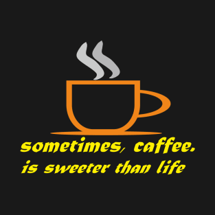 coffee is sweeter than life T-Shirt