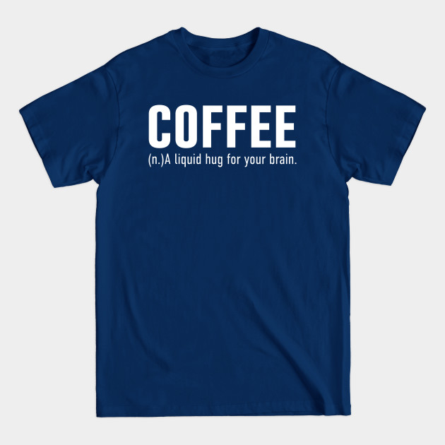 Disover Coffee A Liquid Hug For The Brain - Coffee - T-Shirt