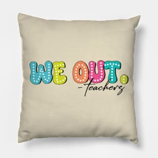 We Out Teachers Funny Last Day of School Pillow