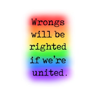 Wrongs will be righted if we’re united T-Shirt