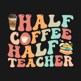 First Day Of School Half Coffee Half Teacher T-Shirt