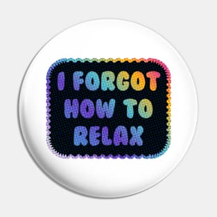 I Forgot How to Relax Pin