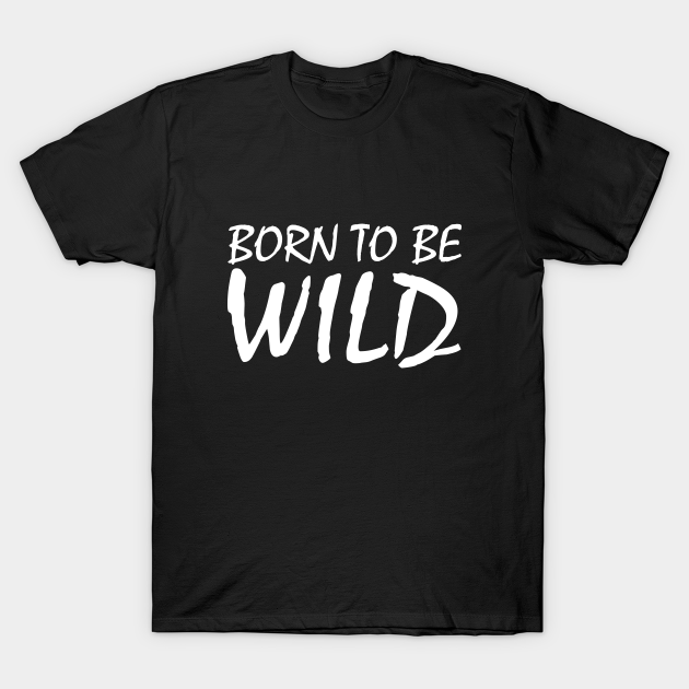 Discover Born to be wild - Born To Be Wild - T-Shirt