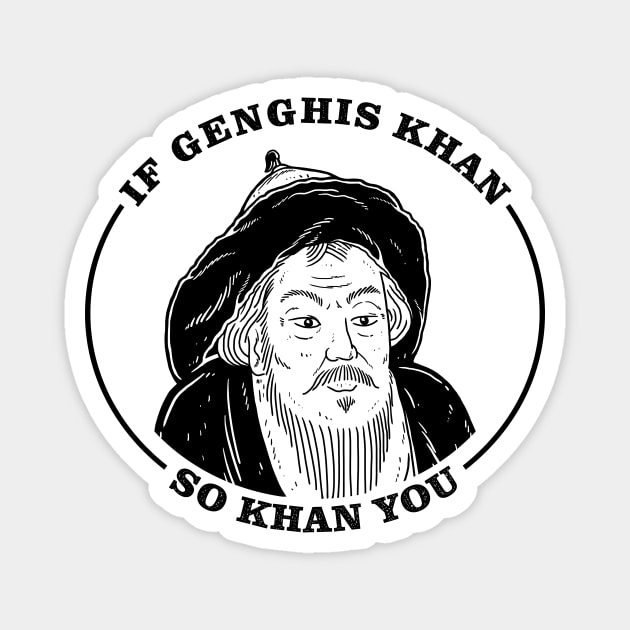 If Genghis Khan, So Khan You Magnet by dumbshirts