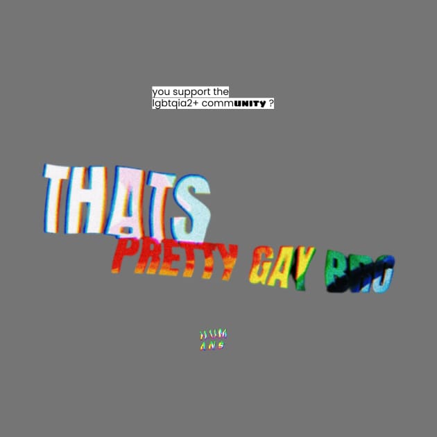 "Thats pretty gay bro" Design by HUMANS TV