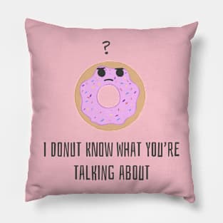 I Donut Know What You're Talking About Pillow