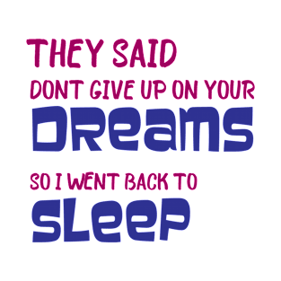 They Said Dont Give Up On Your Dreams Back To Sleep T-Shirt