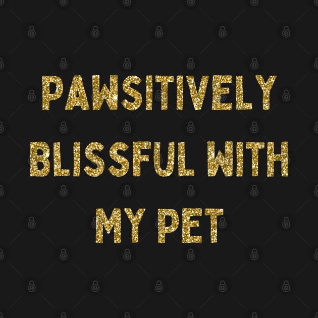 Pawsitively Blissful with My Pet, Love Your Pet Day, Gold Glitter by DivShot 