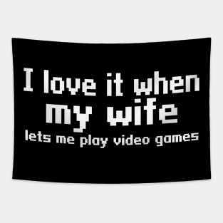 I love it when my wife lets me play video games Tapestry