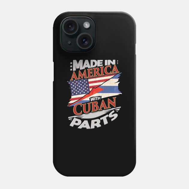 Made In America With Cuban Parts - Gift for Cuban From Cuba Phone Case by Country Flags