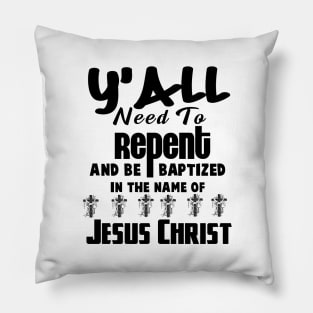 Y’all Need To Repent And Be Baptized In Name of Jesu Christ Pillow