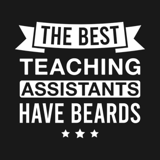 The Best Teaching Assistants Have Beards - Funny Bearded Teaching Assistant Men T-Shirt