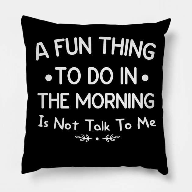 A Fun Thing To Do In the Morning Is Not Talk To Me Pillow by First look