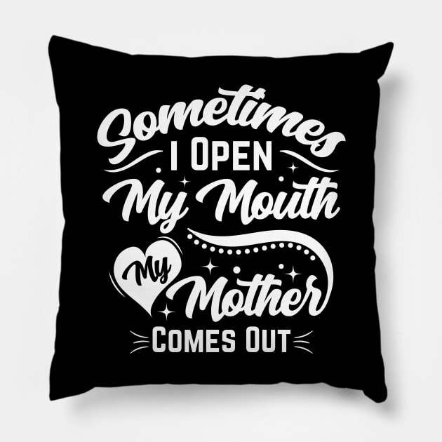 'Sometimes I Open My Mouth & My Mother Comes Out' Funny Mom Pillow by Mr_tee