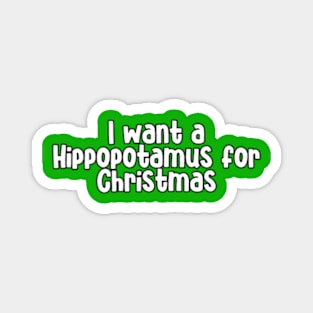 I Want Hippopotamus For Christmas Magnet