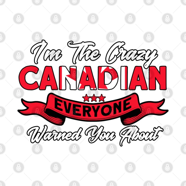 I'm The Crazy Canadian Flag Roots Canada by Toeffishirts