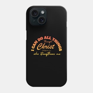 I CAN DO ALL THINGS THROUGH CHRIST WHO STRENGTHENS ME (PHILIPPIANS 4:13) Phone Case