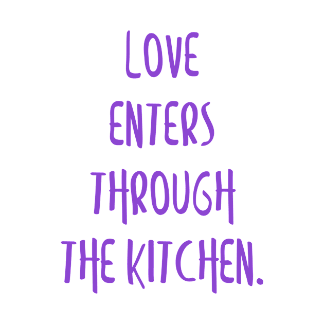 Love enters through the kitchen. by INKUBATUR