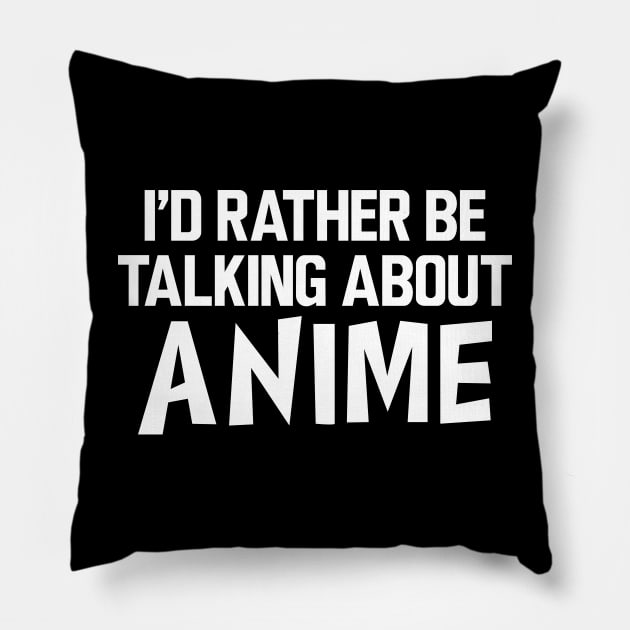 Anime - I'd rather be talking about anime Pillow by KC Happy Shop