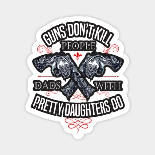 Guns Don't Kill People Dads With Pretty Daughters Do Magnet