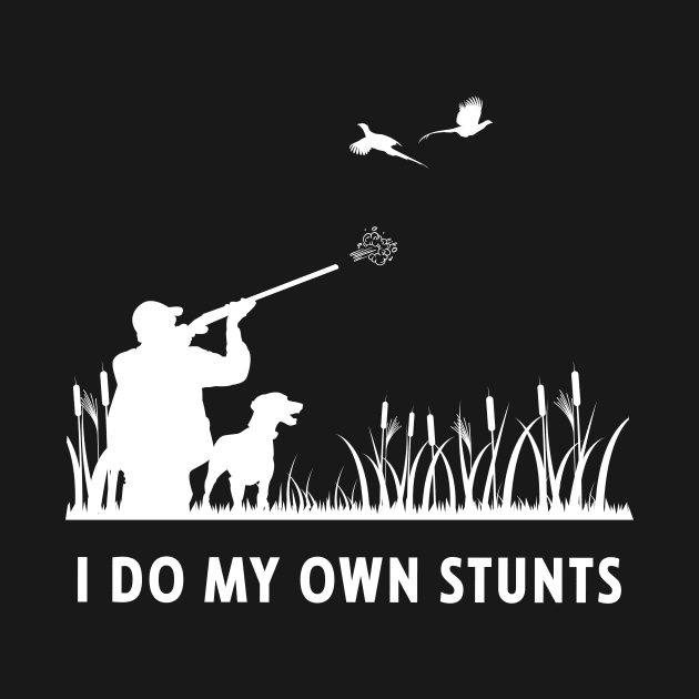 I Do My Own Stunts Hunting Funny Hunter by teebest