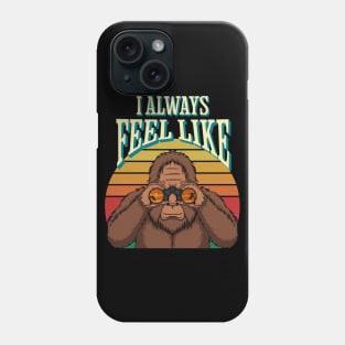 Bigfoot Always feel Like Phone Case