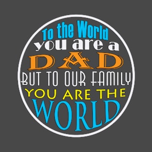 To The World You Are A Dad But To Our Family You Are The World | T-Shirt