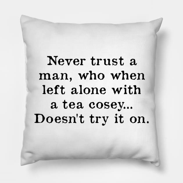 Never Trust A Man Who When Left Alone With A Tea Cosey Pillow by kindxinn