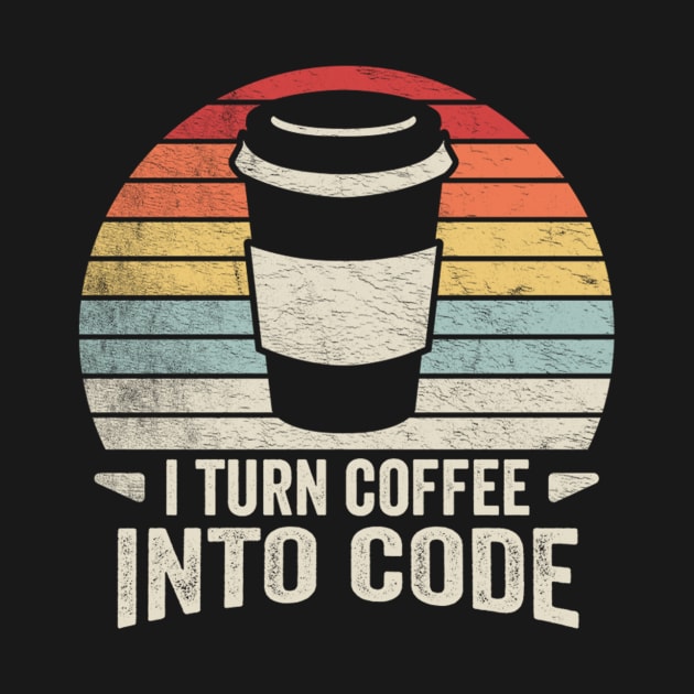 I Turn Coffee Into Code Computer Coder Software Engineer Programmer Gift by SomeRays