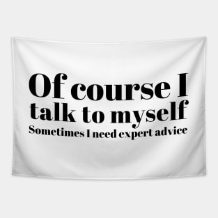 of course I talk to myself. Sometimes I need expert advice Tapestry