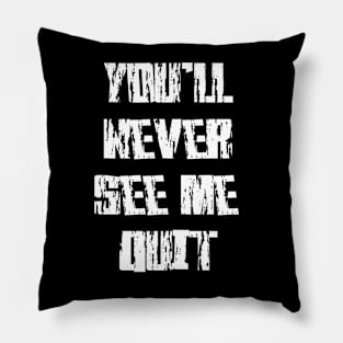 you'll never see me quit Pillow