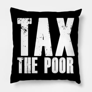 TAX THE POOR Pillow