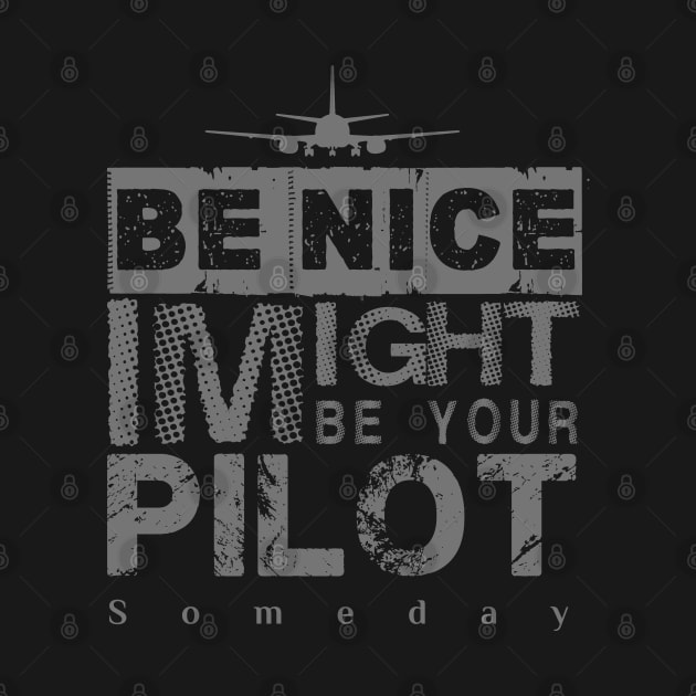 Be Nice I Might Be Your Pilot Someday grey version Aviation Aircraft T-Shirt by aeroloversclothing