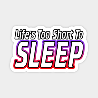 Life's Too Short To Sleep Magnet