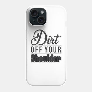 Dirt Of Your Shoulder Phone Case