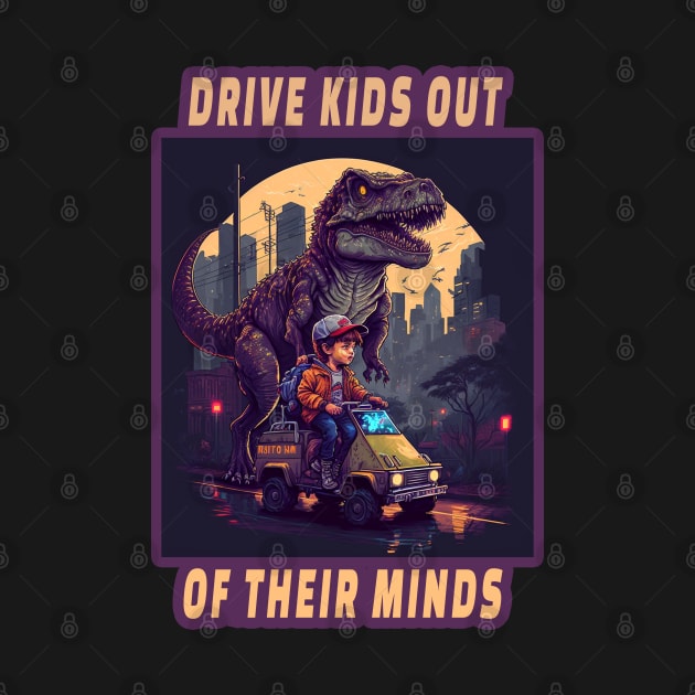 Drive Kids out of their minds humor t-rex puns by RetroZin