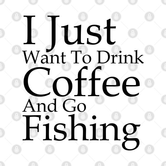 I Just Want To Drink Coffee And Go Fishing by soufibyshop