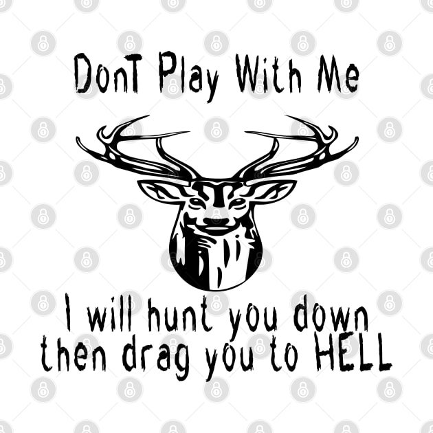 dont play with me dear deer i will hunt you down then drag you to hell by emberdesigns